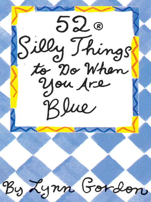 Title details for 52 Silly Things to Do When You Are Blue by Lynn Gordon - Available